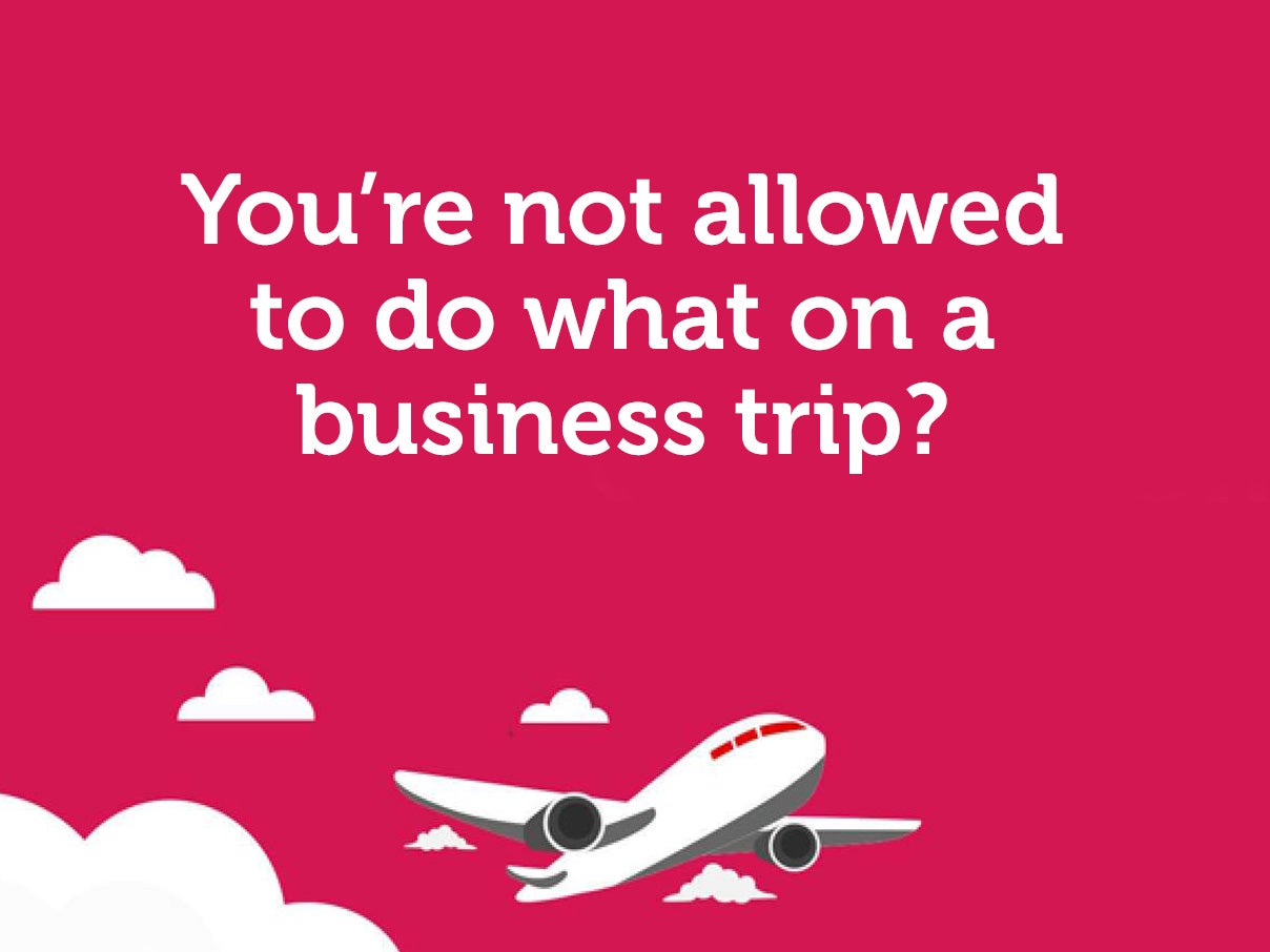 You’re not allowed to do what… on a business trip?